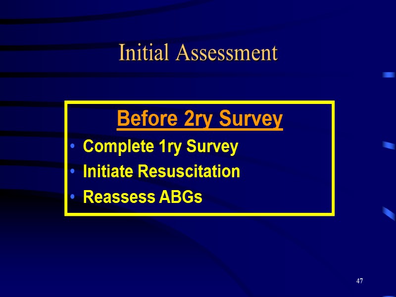 47 Initial Assessment Before 2ry Survey Complete 1ry Survey Initiate Resuscitation Reassess ABGs